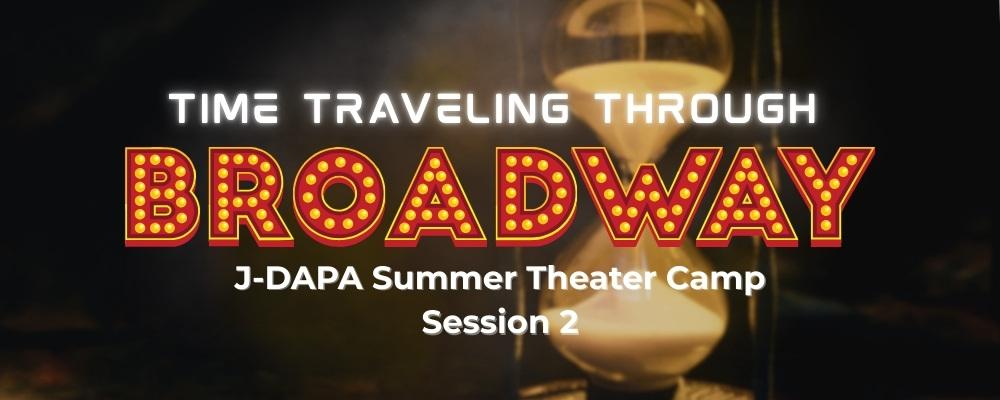 Time Traveling Through Broadway - J-DAPA Summer Theater Camp Session 2