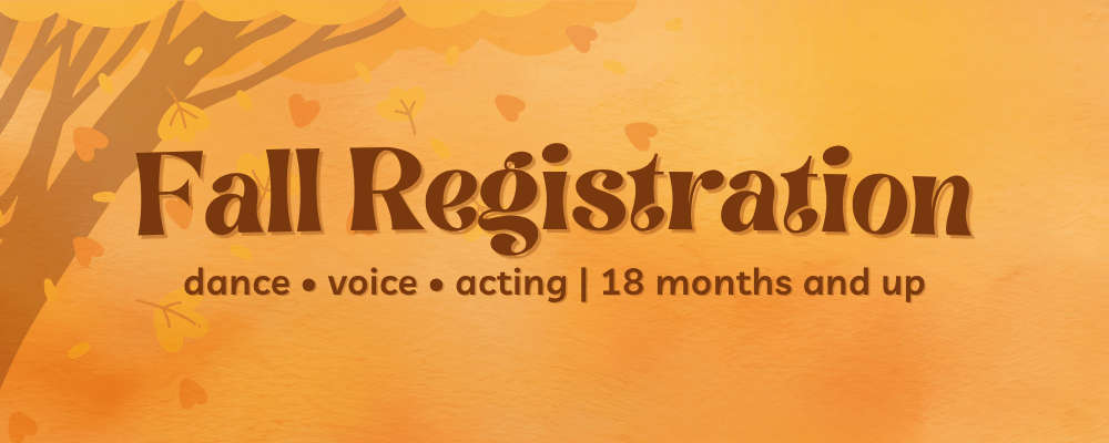 Fall Registration - Dance, Voice, and Acting classes (ages 18 months and up).
