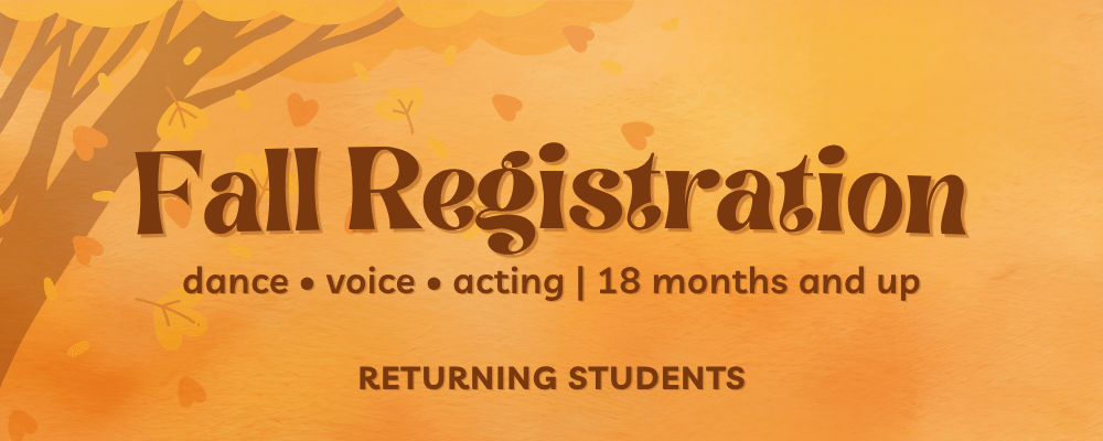 RETURNING STUDENTS - Fall Registration - Dance, Voice, and Acting classes (ages 18 months and up).